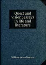 Quest and vision; essays in life and literature - Dawson William James