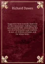 Suggestive hints towards improved secular instruction, making it bear upon practical life: intended for the use of schoolmasters and teachers in our . of children at home, and for others takin - Richard Dawes
