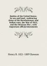 Battles of the United States: by sea and land ; embracing those of the Revolutionary and Indian wars, the War of 1812, and the Mexican War ; with important official documents - Henry B. 1821-1889 Dawson