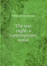 The war eagle; a contemporary novel - Dawson William James