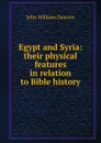 Egypt and Syria: their physical features in relation to Bible history - John William Dawson