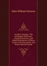 Acadian Geology: The Geological Structure, Organic Remains, and Mineral Resources of Nova Scotia, New Brunswick, and Prince Edward Island - John William Dawson