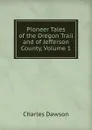 Pioneer Tales of the Oregon Trail and of Jefferson County, Volume 1 - Charles Dawson