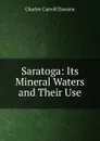 Saratoga: Its Mineral Waters and Their Use - Charles Carroll Dawson