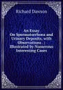 An Essay On Spermatorrhoea and Urinary Deposits, with Observations . ; Illustrated by Numerous Interesting Cases - Richard Dawson