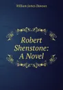 Robert Shenstone: A Novel - Dawson William James