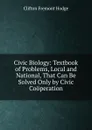 Civic Biology: Textbook of Problems, Local and National, That Can Be Solved Only by Civic Cooperation - Clifton Fremont Hodge