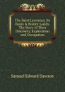 The Saint Lawrence, Its Basin . Border-Lands: The Story of Their Discovery, Exploration and Occupation - Samuel Edward Dawson