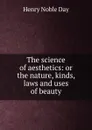 The science of aesthetics: or the nature, kinds, laws and uses of beauty - Henry Noble Day