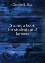 Swine; a book for students and farmers - George E. Day