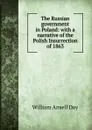 The Russian government in Poland: with a narrative of the Polish Insurrection of 1863 - William Ansell Day