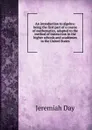 An introduction to algebra: being the first part of a course of mathematics, adapted to the method of instruction in the higher schools and academies in the United States - Jeremiah Day