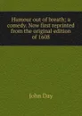 Humour out of breath; a comedy. Now first reprinted from the original edition of 1608 - John Day