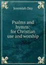 Psalms and hymns: for Christian use and worship - Jeremiah Day