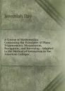 A Course of Mathematics: Containing the Principles of Plane Trigonometry, Mensuration, Navigation, and Surveying : Adapted to the Method of Instruction in the American Colleges - Jeremiah Day