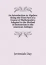 An Introduction to Algebra: Being the First Part of a Course of Mathematics; Adapted to the Method of Instruction in the American Colleges - Jeremiah Day