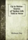 Up in Maine: Stories of Yankee Life Told in Verse - Holman Day