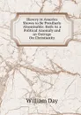 Slavery in America Shown to Be Peculiarly Abominable: Both As a Political Anomaly and an Outrage On Christianity - William Day
