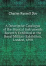 A Descriptive Catalogue of the Musical Instruments Recently Exhibited at the Royal Military Exhibition, London, 1890 - Charles Russell Day