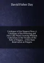 Catalogue of the Niagara Flora: A Catalogue of the Flowering and Fern-Like Plants Growing Without Cultivation in the Vicinity of the Falls of Niagara. . of the State Reservation at Niagara - David Fisher Day