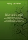 Body and soul: an enquiry into the effects of religion upon health, with a description of Christian works of healing from the New Testament to the present day - Percy Dearmer