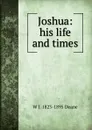 Joshua: his life and times - W J. 1823-1895 Deane