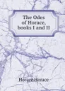 The Odes of Horace, books I and II - Horace Horace