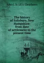 The history of Salisbury, New Hampshire: from date of settlement to the present time - John J. b. 1851 Dearborn