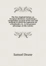 The New-England farmer; or, Georgical dictionary. Containing a compendious account of the ways and methods in which the important art of husbandry, in . to the greatest advantage, in this country - Samuel Deane