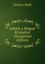 Adalek a Magyar Kozjoghoz (Hungarian Edition) - Ferencz Deák