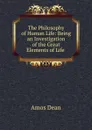 The Philosophy of Human Life: Being an Investigation of the Great Elements of Life . - Dean Amos