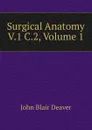 Surgical Anatomy V.1 C.2, Volume 1 - John Blair Deaver