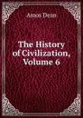 The History of Civilization, Volume 6 - Dean Amos