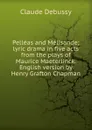 Pelleas and Melisande; lyric drama in five acts from the plays of Maurice Maeterlinck. English version by Henry Grafton Chapman - Claude Debussy