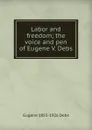 Labor and freedom; the voice and pen of Eugene V. Debs - Eugene 1855-1926 Debs
