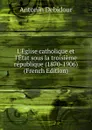 L.Eglise catholique et l.Etat sous la troisieme republique (1870-1906) (French Edition) - Antonin Debidour