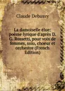 La damoiselle elue: poeme lyrique d.apres D.G. Rossetti, pour voix de femmes, solo, choeur et orchestre (French Edition) - Claude Debussy