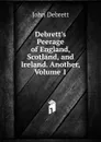 Debrett.s Peerage of England, Scotland, and Ireland. Another, Volume 1 - John Debrett