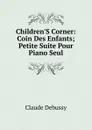 Children.S Corner: Coin Des Enfants; Petite Suite Pour Piano Seul - Claude Debussy