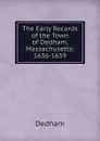 The Early Records of the Town of Dedham, Massachusetts: 1636-1659 - Dedham