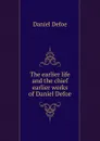 The earlier life and the chief earlier works of Daniel Defoe - Daniel Defoe