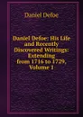 Daniel Defoe: His Life and Recently Discovered Writings: Extending from 1716 to 1729, Volume 1 - Daniel Defoe