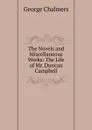 The Novels and Miscellaneous Works: The Life of Mr. Duncan Campbell - George Chalmers