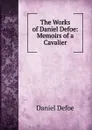 The Works of Daniel Defoe: Memoirs of a Cavalier - Daniel Defoe
