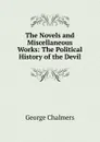 The Novels and Miscellaneous Works: The Political History of the Devil - George Chalmers