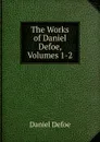 The Works of Daniel Defoe, Volumes 1-2 - Daniel Defoe