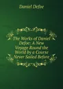 The Works of Daniel Defoe: A New Voyage Round the World by a Course Never Sailed Before - Daniel Defoe