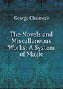 The Novels and Miscellaneous Works: A System of Magic - George Chalmers