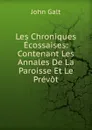 Les Chroniques Ecossaises: Contenant Les Annales De La Paroisse Et Le Prevot - Galt John
