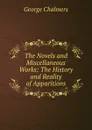 The Novels and Miscellaneous Works: The History and Reality of Apparitions - George Chalmers
